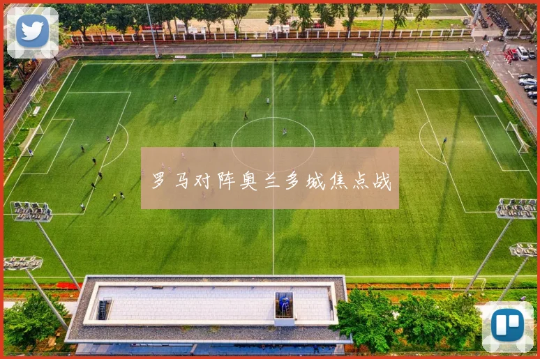 罗马对阵奥兰多城焦点战