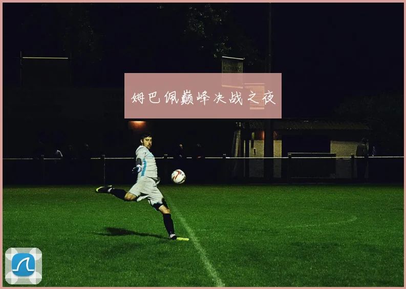 姆巴佩巅峰决战之夜