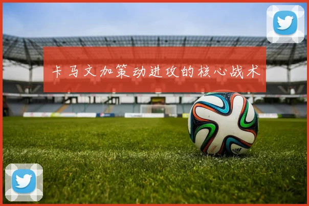 卡马文加策动进攻的核心战术
