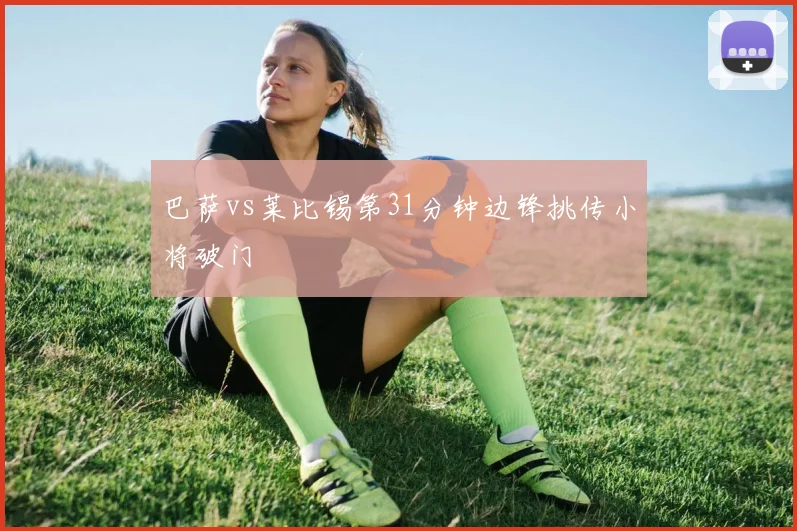 巴萨vs莱比锡第31分钟边锋挑传小将破门
