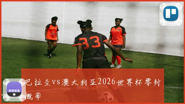 巴拉圭vs澳大利亚2026世界杯零封概率